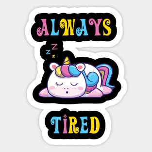 Always Tired - cute unicorn shirt Sticker